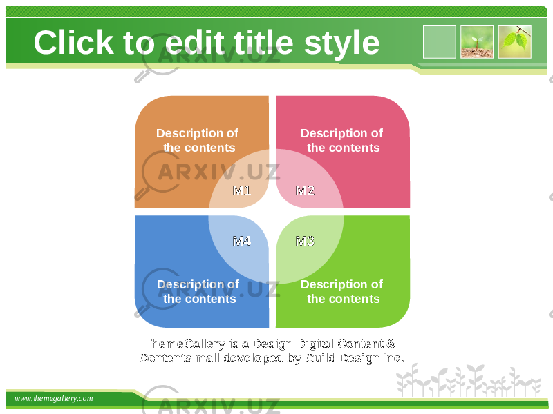 www.themegallery.com Description of the contents ThemeGallery is a Design Digital Content & Contents mall developed by Guild Design Inc. Description of the contents Description of the contents Description of the contentsM1 M2 M4 M3Click to edit title style 