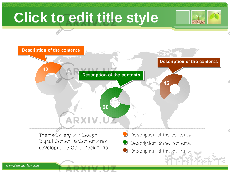 www.themegallery.com Click to edit title style ThemeGallery is a Design Digital Content & Contents mall developed by Guild Design Inc.Description of the contentsDescription of the contents Description of the contentsDescription of the contents Description of the contentsDescription of the contents Description of the contents Description of the contents Description of the contents40 45 80 