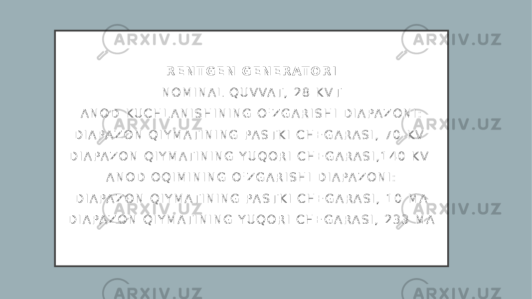 R E N T G E N G E N E R AT O R I N O M I N A L Q U V VAT , 2 8 K V T A N O D K U C H L A N I S H I N I N G O &#39; Z G A R I S H I D I A PA Z O N I : D I A PA Z O N Q I Y M AT I N I N G PA S T K I C H E G A R A S I , 7 0 K V D I A PA Z O N Q I Y M AT I N I N G Y U Q O R I C H E G A R A S I , 1 4 0 K V A N O D O Q I M I N I N G O &#39; Z G A R I S H I D I A PA Z O N I : D I A PA Z O N Q I Y M AT I N I N G PA S T K I C H E G A R A S I , 1 0 M A D I A PA Z O N Q I Y M AT I N I N G Y U Q O R I C H E G A R A S I , 2 3 3 M A 