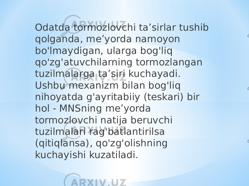 Odatda tormozlovchi ta’sirlar tushib qolganda, me’yorda namoyon bo&#39;lmaydigan, ularga bog&#39;liq qo&#39;zg&#39;atuvchilarning tormozlangan tuzilmalarga ta’siri kuchayadi. Ushbu mexanizm bilan bog&#39;liq nihoyatda g&#39;ayritabiiy (teskari) bir hol - MNSning me’yorda tormozlovchi natija beruvchi tuzilmalari rag&#39;batlantirilsa (qitiqlansa), qo&#39;zg&#39;olishning kuchayishi kuzatiladi. 