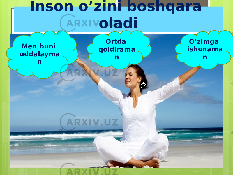 Inson o’zini boshqara oladi Men buni uddalayma n Ortda qoldirama n O’zimga ishonama n 