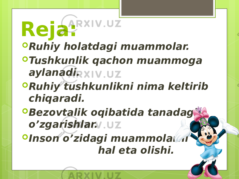 Reja:  Ruhiy holatdagi muammolar.  Tushkunlik qachon muammoga aylanadi.  Ruhiy tushkunlikni nima keltirib chiqaradi.  Bezovtalik oqibatida tanadagi o’zgarishlar.  Inson o’zidagi muammolarni hal eta olishi. 