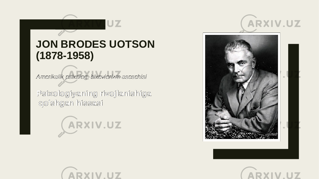 JON BRODES UOTSON (1878-1958) Psixologiyaning rivojlanishiga qo&#39;shgan hissasiAmerikalik psixolog, bixeviorizm asoschisi 