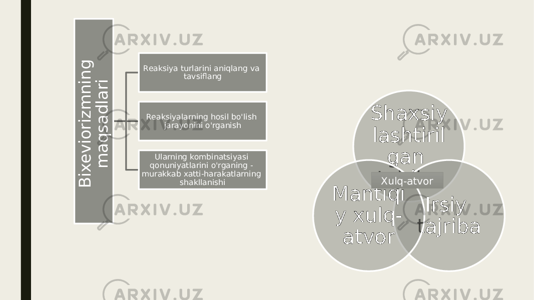 Shaxsiy lashtiril gan tajriba Irsiy tajribaMantiqi y xulq- atvor Xulq-atvorB ix e v io r iz m n in g m a q s a d la r i Reaksiya turlarini aniqlang va tavsiflang Reaksiyalarning hosil bo&#39;lish jarayonini o&#39;rganish Ularning kombinatsiyasi qonuniyatlarini o&#39;rganing - murakkab xatti-harakatlarning shakllanishi 