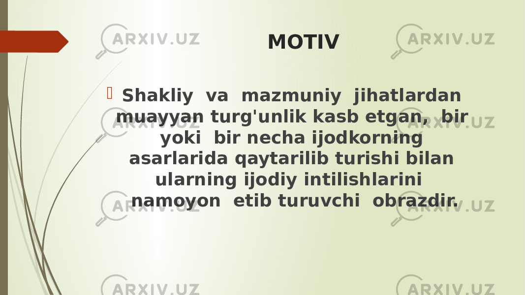 MOTIV  Shakliy va mazmuniy jihatlardan muayyan turg&#39;unlik kasb etgan, bir yoki bir necha ijodkorning asarlarida qaytarilib turishi bilan ularning ijodiy intilishlarini namoyon etib turuvchi obrazdir. 
