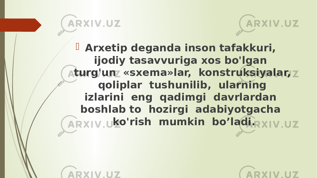  Arxetip deganda inson tafakkuri, ijodiy tasavvuriga xos bo&#39;lgan turg&#39;un «sxema»lar, konstruksiyalar, qoliplar tushunilib, ularning izlarini eng qadimgi davrlardan boshlab to hozirgi adabiyotgacha ko&#39;rish mumkin bo’ladi. 