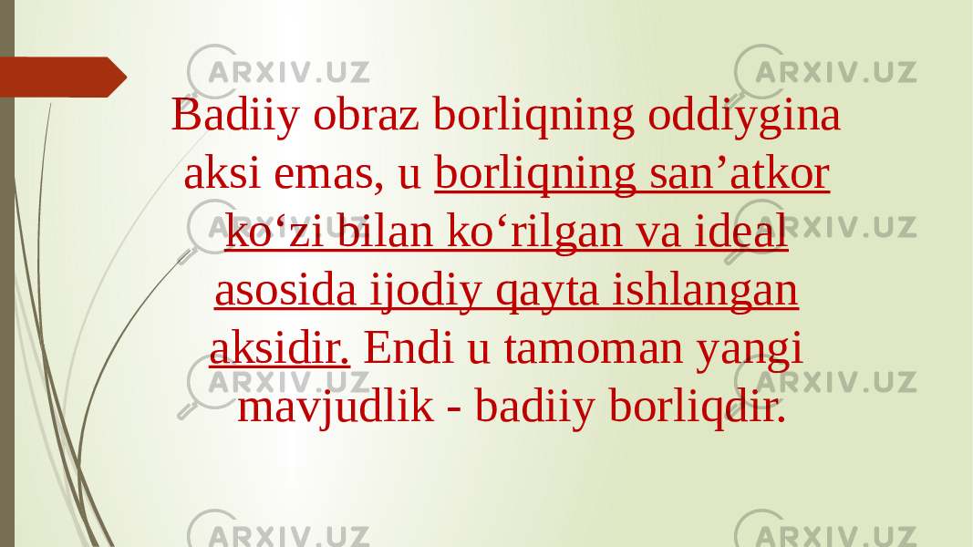 Badiiy obraz borliqning oddiygina aksi emas, u borliqning san’atkor ko‘zi bilan ko‘rilgan va ideal asosida ijodiy qayta ishlangan aksidir. Endi u tamoman yangi mavjudlik - badiiy borliqdir. 