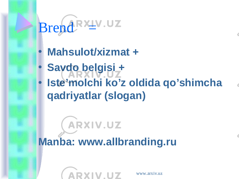 Brend = • Mahsulot/xizmat + • Savdo belgisi + • Iste’molchi ko’z oldida qo’shimcha qadriyatlar (slogan) Manba: www.allbranding.ru www.arxiv.uz 