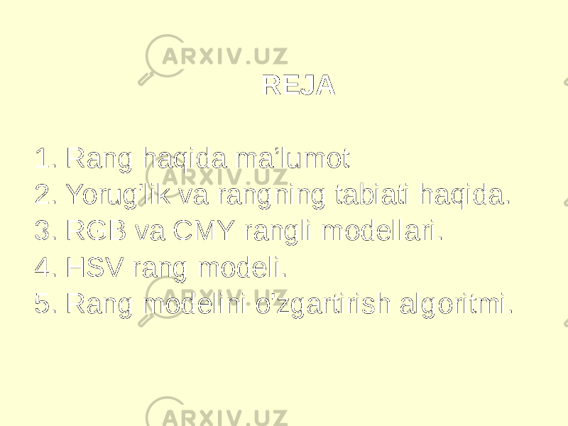 REJA 1. Rang haqida ma’lumot 2. Yorug&#39;lik va rangning tabiati haqida. 3. RGB va CMY rangli modellari. 4. HSV rang modeli. 5. Rang modelini o&#39;zgartirish algoritmi. 