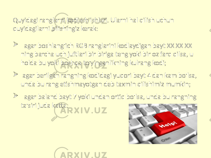 Quyidagi ranglarni kodlash ishlari. Ularni hal qilish uchun quyidagilarni bilishingiz kerak:  agar boshlang&#39;ich RGB ranglarini kodlaydigan bayt XX XX XX ning barcha uch juftlari bir-biriga teng yoki bir oz farq qilsa, u holda bu yoki boshqa to&#39;yinganlikning kulrang kodi;  agar berilgan rangning kodidagi yuqori bayt 4 dan kam bo&#39;lsa, unda bu rang etishmayotgan deb taxmin qilishimiz mumkin;  agar baland bayt 7 yoki undan ortiq bo&#39;lsa, unda bu rangning ta&#39;siri juda katta. 