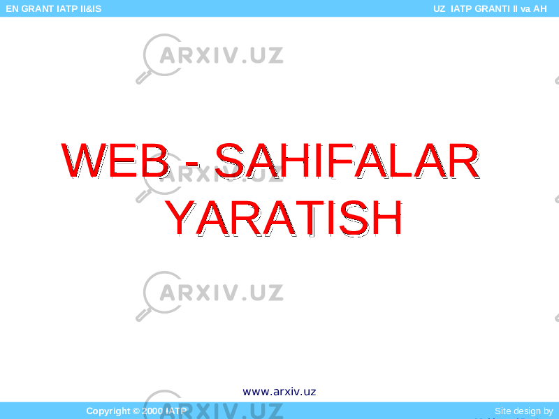 WEB - SAHIFALAR WEB - SAHIFALAR YARATISHYARATISH Copyright © 2000 IATP Site design by Makhmud Botirov EN GRANT IATP II&IS UZ IATP GRANTI II va AH www.arxiv.uz 