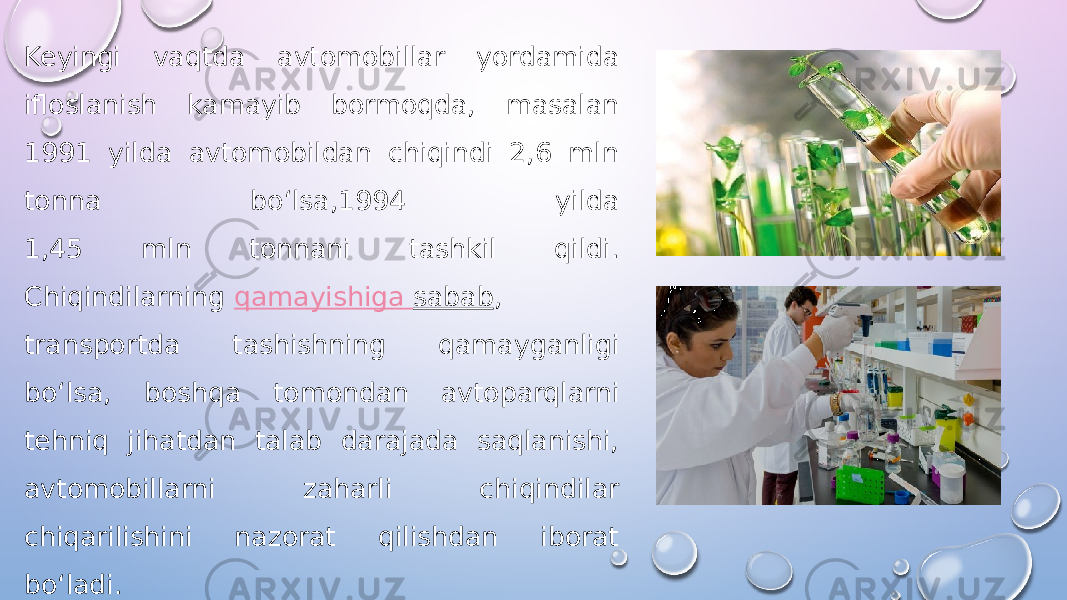 Keyingi vaqtda avtomobillar yordamida ifloslanish kamayib bormoqda, masalan 1991 yilda avtomobildan chiqindi 2,6 mln tonna bo‘lsa,1994 yilda 1,45 mln tonnani tashkil qildi. Chiqindilarning  qamayishiga sabab , transportda tashishning qamayganligi bo‘lsa, boshqa tomondan avtoparqlarni tehniq jihatdan talab darajada saqlanishi, avtomobillarni zaharli chiqindilar chiqarilishini nazorat qilishdan iborat bo‘ladi. 