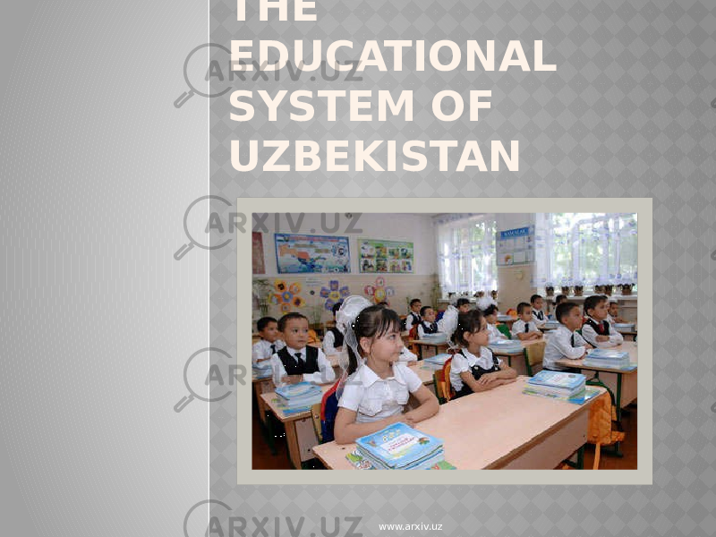 THE EDUCATIONAL SYSTEM OF UZBEKISTAN www.arxiv.uz 
