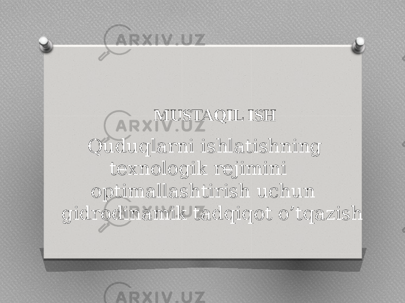 MUSTAQIL ISH Quduqlarni ishlatishning texnologik rejimini optimallashtirish uchun gidrodinamik tadqiqot o’tqazish 