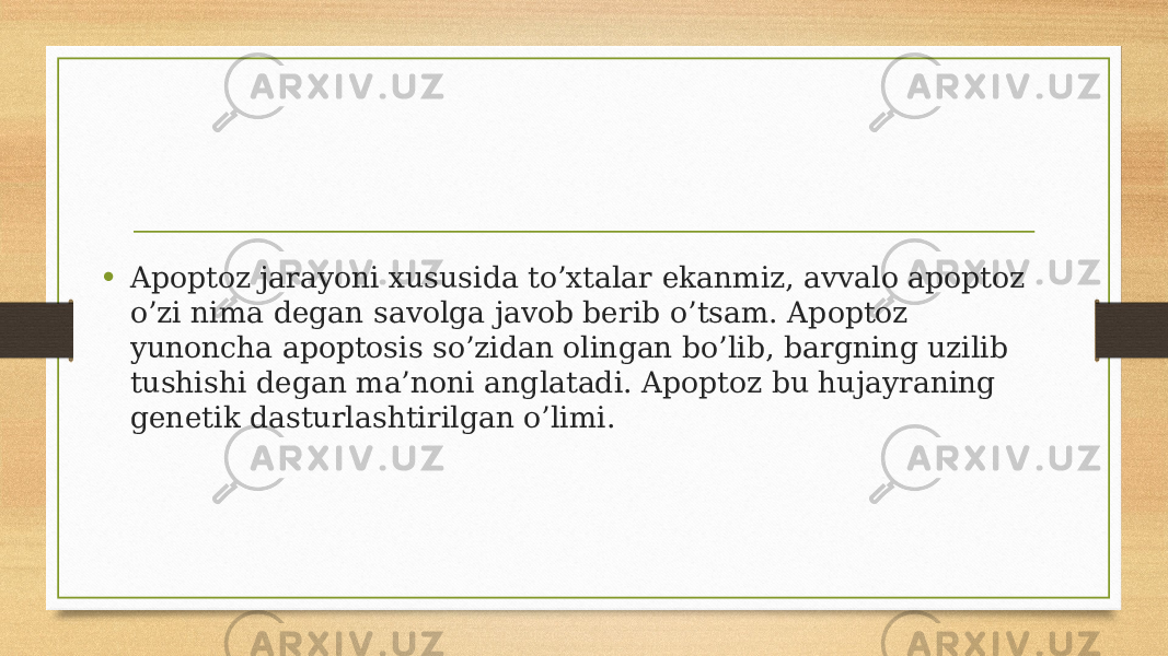 • Apoptoz jarayoni xususida to’xtalar ekanmiz, avvalo apoptoz o’zi nima degan savolga javob berib o’tsam. Apoptoz yunoncha apoptosis so’zidan olingan bo’lib, bargning uzilib tushishi degan ma’noni anglatadi. Apoptoz bu hujayraning genetik dasturlashtirilgan o’limi. 