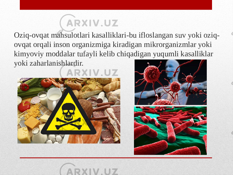 Oziq-ovqat mahsulotlari kasalliklari-bu ifloslangan suv yoki oziq- ovqat orqali inson organizmiga kiradigan mikrorganizmlar yoki kimyoviy moddalar tufayli kelib chiqadigan yuqumli kasalliklar yoki zaharlanishlardir. 