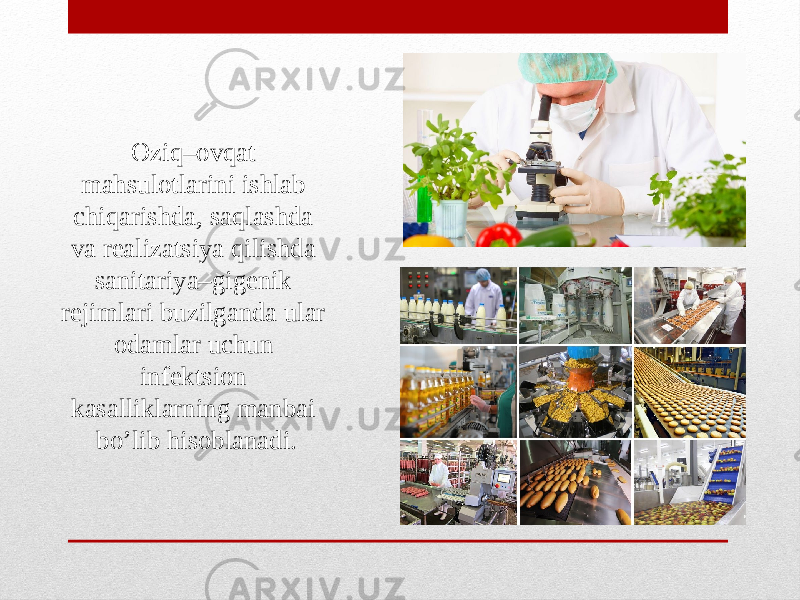 Oziq–ovqat mahsulotlarini ishlab chiqarishda, saqlashda va realizatsiya qilishda sanitariya–gigenik rejimlari buzilganda ular odamlar uchun infektsion kasalliklarning manbai bo’lib hisoblanadi. 