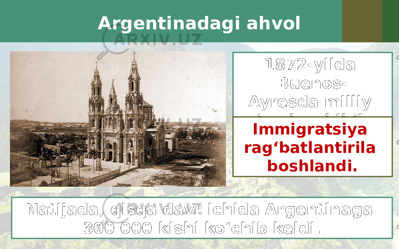 Argentinadagi ahvol 1872-yilda Buenos- Ayresda milliy bank ochildi. Natijada, qisqa davr ichida Argentinaga 300 000 kishi ko‘chib keldi. Immigratsiya rag‘batlantirila boshlandi. 