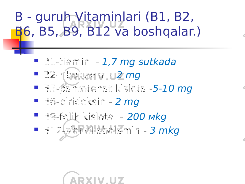 B - guruh Vitaminlari (В1, В2, В6, В5, В9, В12 va boshqalar.)  В1-tiamin - 1,7 mg sutkada  В2-riboflavin - 2 mg  В5-pantotenat kislota - 5-10 mg  В6-piridoksin - 2 mg  В9-folik kislota - 200 мkg  В12-sianokabalamin - 3 mkg 