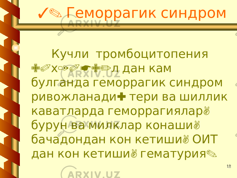 183. Геморрагик синдром Кучли тромбоцитопения 90 10*9/ х л дан кам булганда геморрагик синдром : ривожланади тери ва шиллик , каватларда геморрагиялар , бурун ва милклар конаши , бачадондан кон кетиши ОИТ , . дан кон кетиши гематурия 