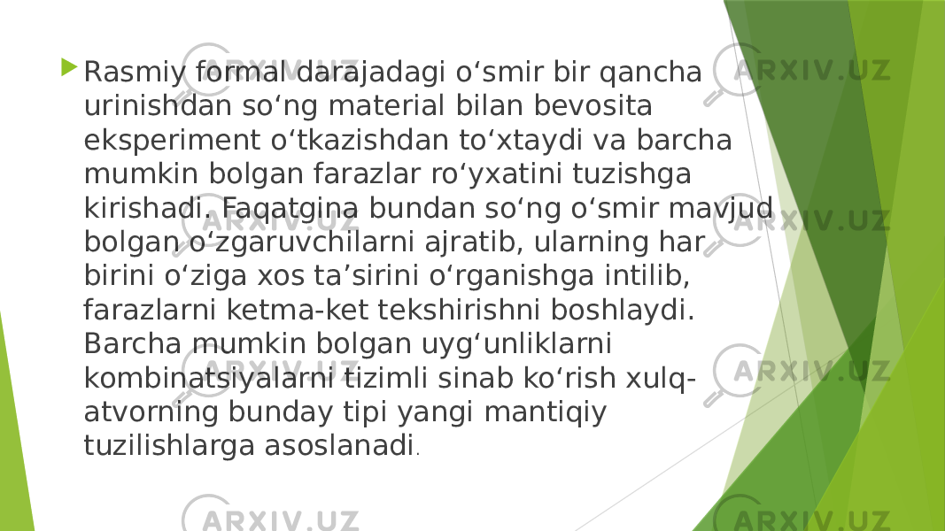  Rasmiy formal darajadagi o‘smir bir qancha urinishdan so‘ng material bilan bevosita eksperiment o‘tkazishdan to‘xtaydi va barcha mumkin bolgan farazlar ro‘yxatini tuzishga kirishadi. Faqatgina bundan so‘ng o‘smir mavjud bolgan o‘zgaruvchilarni ajratib, ularning har birini o‘ziga xos ta’sirini o‘rganishga intilib, farazlarni ketma-ket tekshirishni boshlaydi. Barcha mumkin bolgan uyg‘unliklarni kombinatsiyalarni tizimli sinab ko‘rish xulq- atvorning bunday tipi yangi mantiqiy tuzilishlarga asoslanadi . 