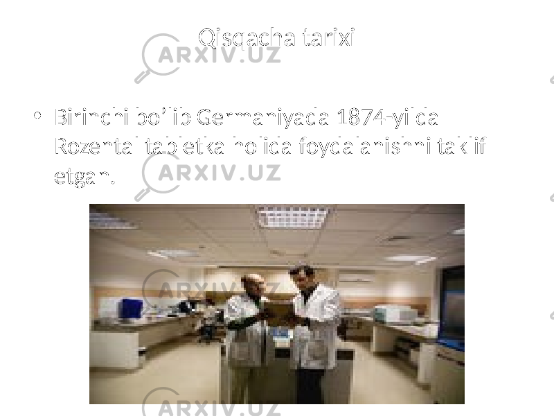 Qisqacha tarixi • Birinchi bo’lib Germaniyada 1874-yilda Rozental tabletka holida foydalanishni taklif etgan. 