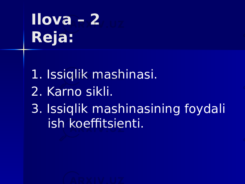 Ilova – 2 Reja: 1. Issiqlik mashinasi. 2. Karno sikli. 3. Issiqlik mashinasining foydali ish koeffitsienti. 