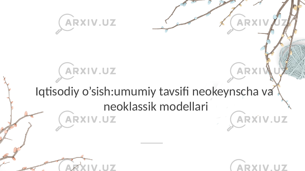 Iqtisodiy o’sish:umumiy tavsifi neokeynscha va neoklassik modellari 