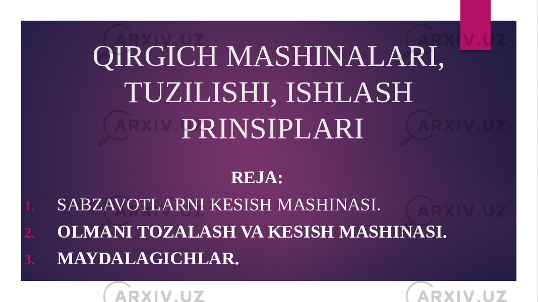 QIRGICH MASHINALARI, TUZILISHI, ISHLASH PRINSIPLARI REJA: 1. SABZAVOTLARNI KESISH MASHINASI. 2. OLMANI TOZALASH VA KESISH MASHINASI. 3. MAYDALAGICHLAR. 