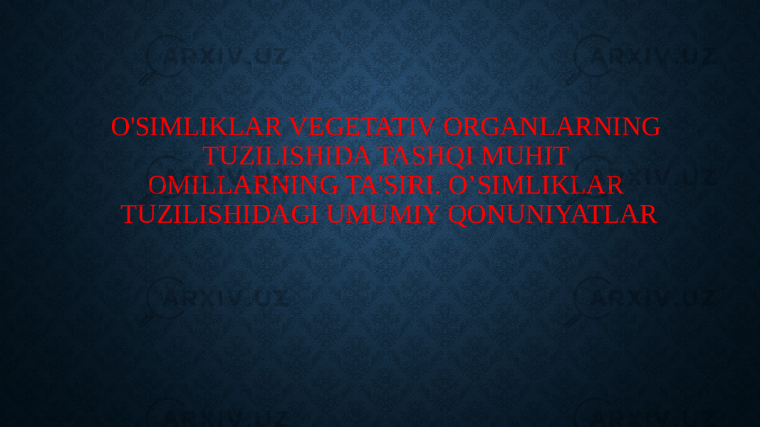 O&#39;SIMLIKLAR VEGETATIV ORGANLARNING TUZILISHIDA TASHQI MUHIT OMILLARNING TA&#39;SIRI. O’SIMLIKLAR TUZILISHIDAGI UMUMIY QONUNIYATLAR 
