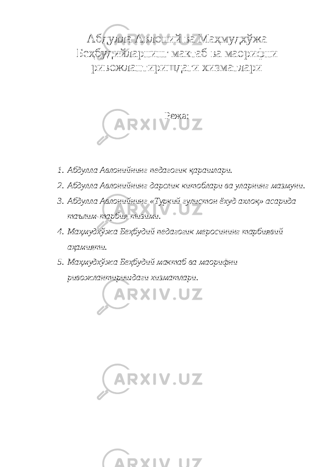 Абдулла Авлоний ва Маҳмудхўжа Беҳбудийларнинг мактаб ва маорифни ривожлантиришдаги хизматлари Режа: 1. Абдулла Авлонийнинг педагогик қарашлари. 2. Абдулла Авлонийнинг дарслик китоблари ва уларнинг мазмуни. 3. Абдулла Авлонийнинг «Туркий гулистон ёхуд ахлоқ» асарида таълим-тарбия тизими. 4. Маҳмудхўжа Беҳбудий педагогик меросининг тарбиявий аҳамияти. 5. Маҳмудхўжа Беҳбудий мактаб ва маорифни ривожлантиришдаги хизматлари. 