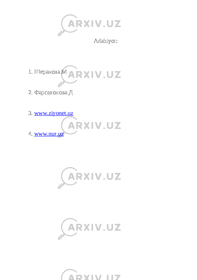 Adabiyot : 1. Шеранова М 2. Фарсахонова Д 3. www.ziyonet.uz 4. www.nur.uz 