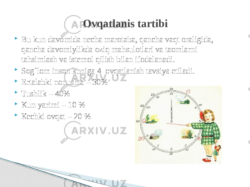  Bu kun davomida necha marotaba, qancha vaqt oraligida, qancha davomiylikda oziq mahsulotlari va taomlarni tahsimlash va istemol qilish bilan ifodalanadi.  Sog`lom inson kuniga 4 ovqatlanish tavsiya etiladi.  Ertalabki nonushta – 30%  Tushlik – 40%  Kun yarimi – 10 %  Кеchki ovqat – 20 % Ovqatlanis tartibi 