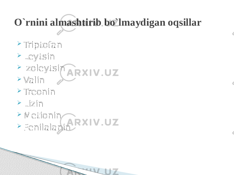  Triptofan  Leytsin  Izoleytsin  Valin  Treonin  Lizin  Metionin  FenilalaninO`rnini almashtirib bo`lmaydigan oqsillar 