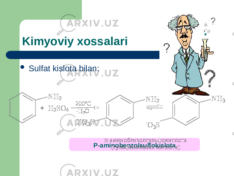 Kimyoviy xossalari  Sulfat kislota bilan: P-aminobenzolsulfokislotaп -ам и н о б ен зо л сульф о ки сло та (сульф ан и л о вая ки сло та) N H 2 200°C + H 2S O 4 -H 2O N H 2 H O 3S N H 3 + - O 3S 