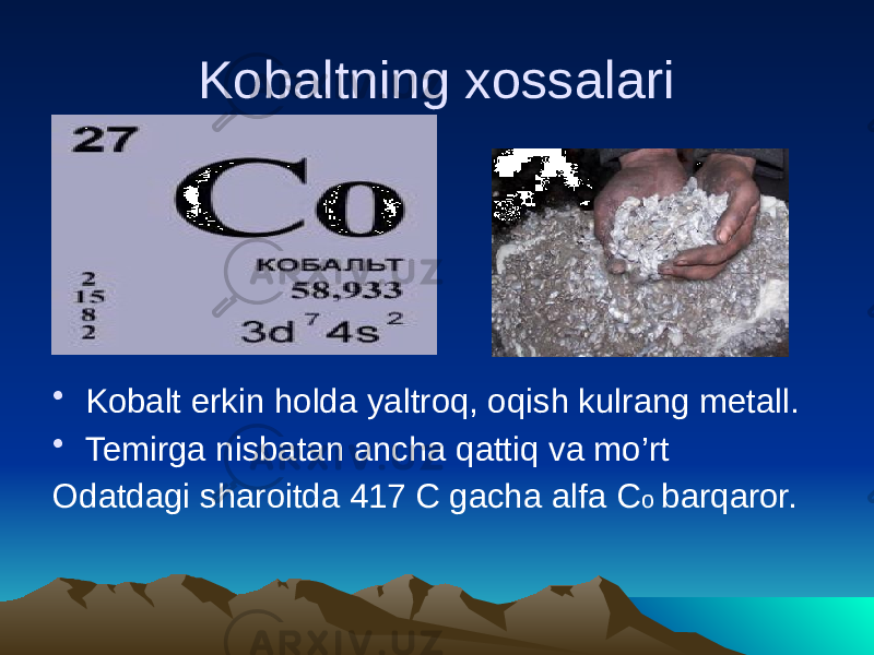 Kobaltning xossalari • Kobalt erkin holda yaltroq, oqish kulrang metall. • Temirga nisbatan ancha qattiq va mo’rt Odatdagi sharoitda 417 C gacha alfa C o barqaror. 