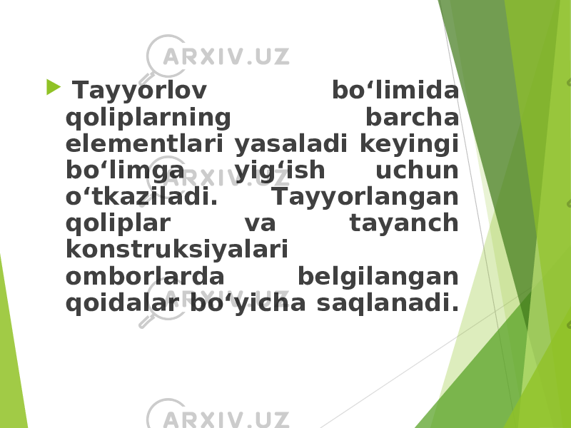  Tayyorlov bo‘limida qoliplarning barcha elementlari yasaladi keyingi bo‘limga yig‘ish uchun o‘tkaziladi. Tayyorlangan qoliplar va tayanch konstruksiyalari omborlarda belgilangan qoidalar bo‘yicha saqlanadi. 