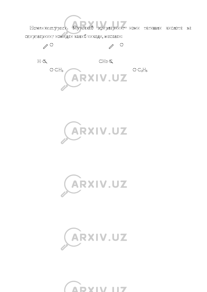 Номенклатураси. Мураккаб эфирларнинг номи тегишли кисло та ва спиртларнинг номидан келиб чикади, масалан: O O H-C CH з -C O-CH 3 O-C 2 H 5 