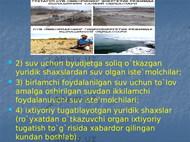  2) suv uchun byudjetga soliq o`tkazgan yuridik shaxslardan suv olgan iste`molchilar;  3) birlamchi foydalanilgan suv uchun to`lov amalga oshirilgan suvdan ikkilamchi foydalanuvchi suv iste’molchilari;  4) ixtiyoriy tugatilayotgan yuridik shaxslar (ro`yxatdan o`tkazuvchi organ ixtiyoriy tugatish to`g`risida xabardor qilingan kundan boshlab). 