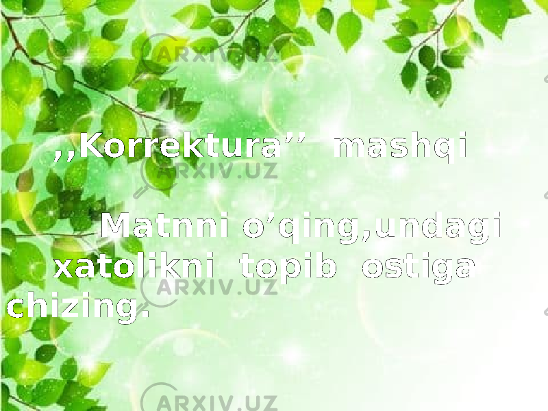  ,,Korrektura’’ mashqi Matnni o’qing,undagi xatolikni topib ostiga chizing. 