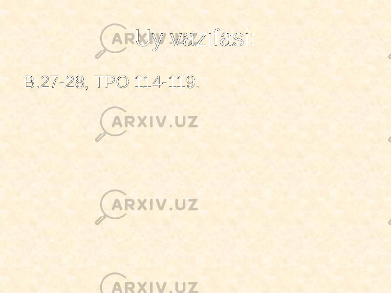 Uy vazifasi: B.27-28, TPO 114-119. 