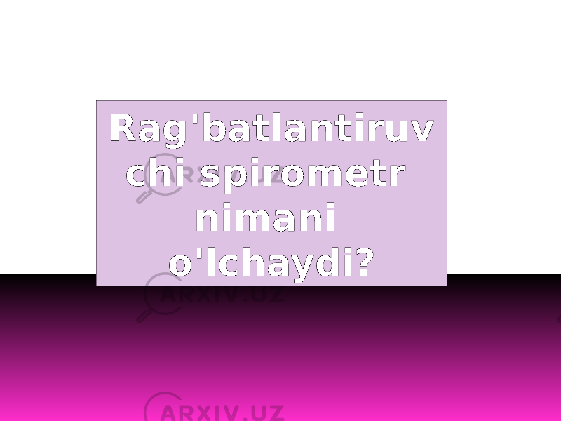 Rag&#39;batlantiruv chi spirometr nimani o&#39;lchaydi? 