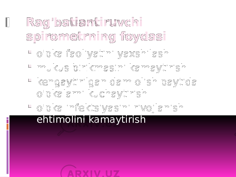 Rag&#39;batlantiruvchi spirometrning foydasi  o&#39;pka faoliyatini yaxshilash  mukus birikmasini kamaytirish  kengaytirilgan dam olish paytida o&#39;pkalarni kuchaytirish  o&#39;pka infektsiyasini rivojlanish ehtimolini kamaytirish 