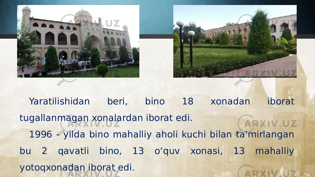 Yaratilishidan beri, bino 18 xonadan iborat tugallanmagan xonalardan iborat edi. 1996 - yilda bino mahalliy aholi kuchi bilan ta&#39;mirlangan bu 2 qavatli bino, 13 o‘quv xonasi, 13 mahalliy yotoqxonadan iborat edi. 