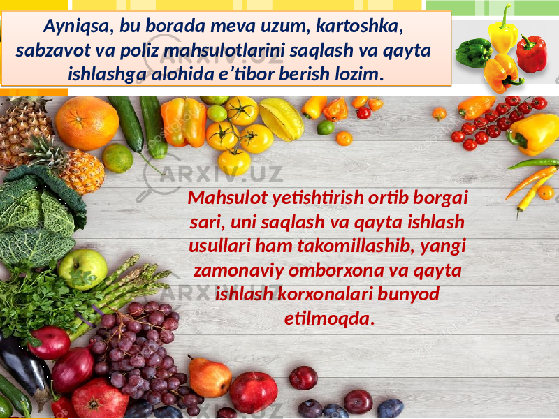 Ayniqsa, bu borada meva uzum, kartoshka, sabzavot va poliz mahsulotlarini saqlash va qayta ishlashga alohida e’tibor berish lozim. Mahsulot yetishtirish ortib borgai sari, uni saqlash va qayta ishlash usullari ham takomillashib, yangi zamonaviy omborxona va qayta ishlash korxonalari bunyod etilmoqda. 1F 08 12 