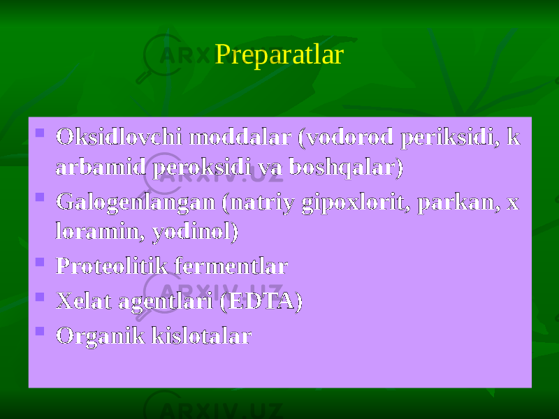 Preparatlar  Oksidlovchi moddalar (vodorod periksidi, k arbamid peroksidi va boshqalar)  Galogenlangan (natriy gipoxlorit, parkan, x loramin, yodinol)  Proteolitik fermentlar  Xelat agentlari (EDTA)  Organik kislotalar 