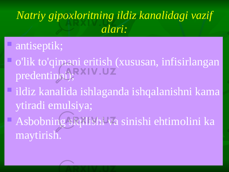 Natriy gipoxloritning ildiz kanalidagi vazif alari:  antiseptik;  o&#39;lik to&#39;qimani eritish (xususan, infisirlangan predentinni);  ildiz kanalida ishlaganda ishqalanishni kama ytiradi emulsiya;  Asbobning siqilishi va sinishi ehtimolini ka maytirish. 