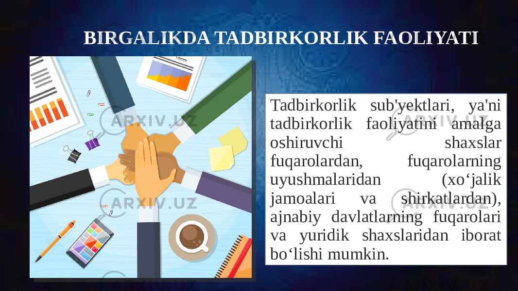 BIRGALIKDA TADBIRKORLIK FAOLIYATI Tadbirkorlik sub&#39;yektlari, ya&#39;ni tadbirkorlik faoliyatini amalga oshiruvchi shaxslar fuqarolardan, fuqarolarning uyushmalaridan (xo‘jalik jamoalari va shirkatlardan), ajnabiy davlatlarning fuqarolari va yuridik shaxslaridan iborat bo‘lishi mumkin. 