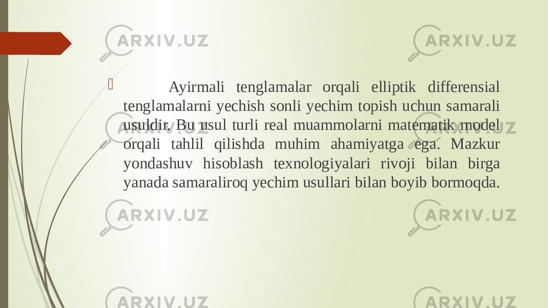  Ayirmali tenglamalar orqali elliptik differensial tenglamalarni yechish sonli yechim topish uchun samarali usuldir. Bu usul turli real muammolarni matematik model orqali tahlil qilishda muhim ahamiyatga ega. Mazkur yondashuv hisoblash texnologiyalari rivoji bilan birga yanada samaraliroq yechim usullari bilan boyib bormoqda. 