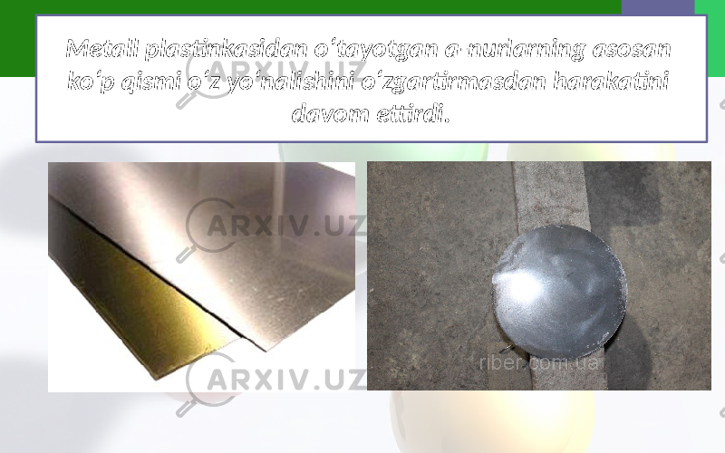 Metall plastinkasidan o‘tayotgan a-nurlarning asosan ko‘p qismi o‘z yo‘nalishini o‘zgartirmasdan harakatini davom ettirdi. 